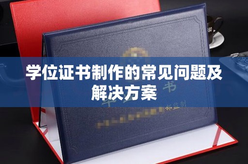 台中学位证书制作的常见问题及解决方案